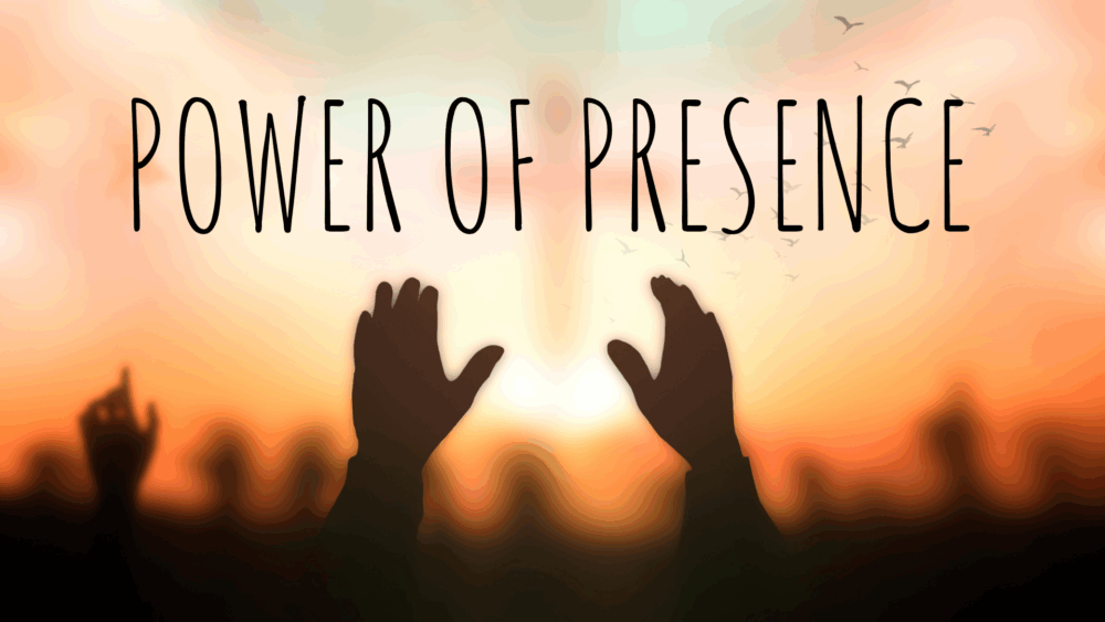 Power of Presence